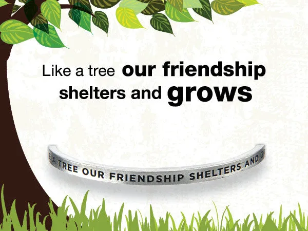 Like a Tree Our Friendship Shelters and Grows Quotable Cuff Bracelet